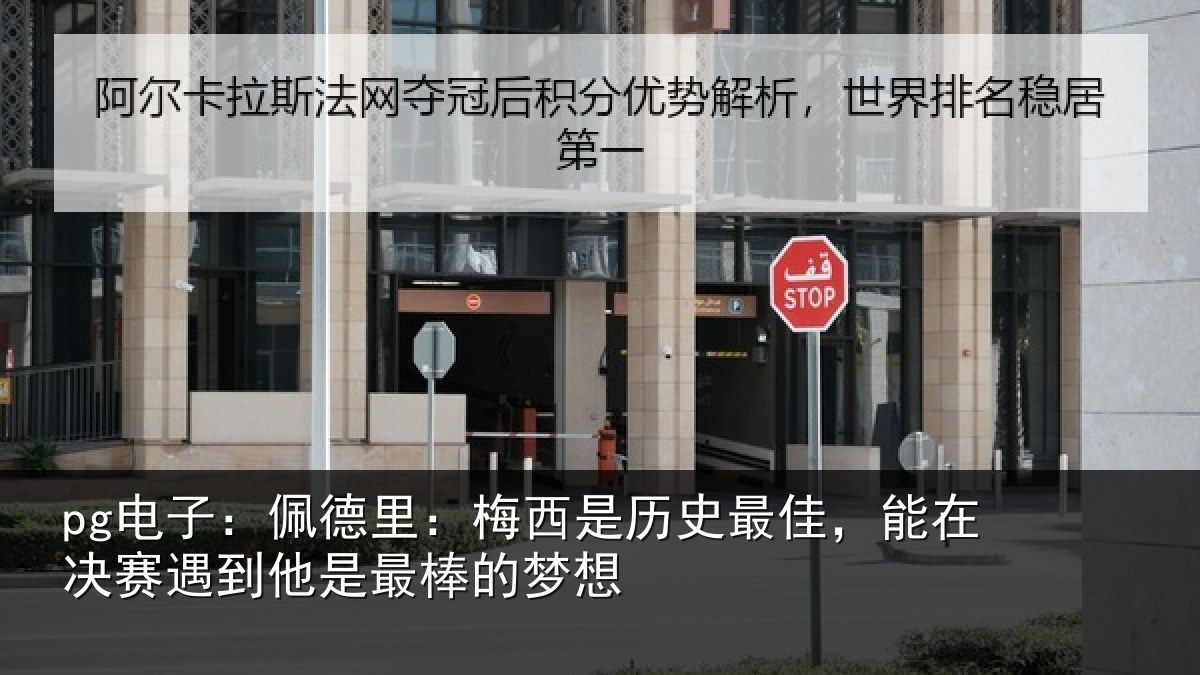 pg电子:佩德里:梅西是历史最佳,能在决赛遇到他是最棒的梦想