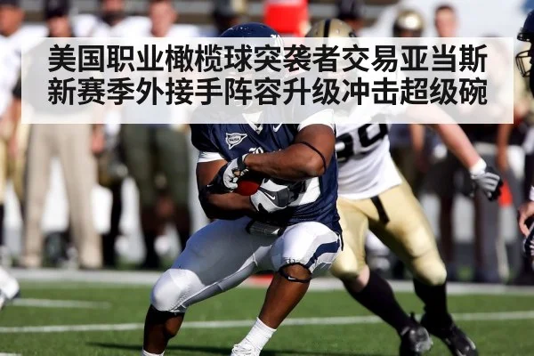 美国职业橄榄球突袭者交易亚当斯 新赛季外接手阵容升级冲击超级碗